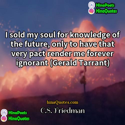 CS Friedman Quotes | I sold my soul for knowledge of